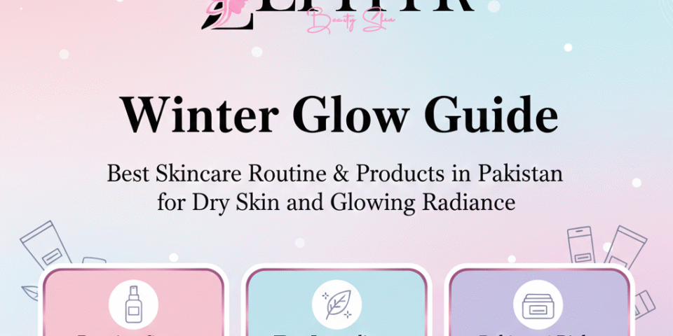 Winter Glow Guide: Best Skincare Routine & Products in Pakistan for Dry Skin